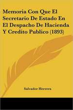 Memoria Con Que El Secretario De Estado En El Despacho De Hacienda Y Credito Publico (1893)