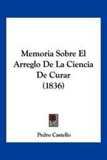 Memoria Sobre El Arreglo De La Ciencia De Curar (1836)