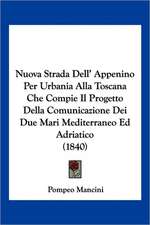 Nuova Strada Dell' Appenino Per Urbania Alla Toscana Che Compie Il Progetto Della Comunicazione Dei Due Mari Mediterraneo Ed Adriatico (1840)