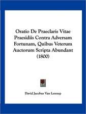 Oratio De Praeclaris Vitae Praesidiis Contra Adversam Fortunam, Quibus Veterum Auctorum Scripta Abundant (1800)