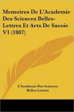 Memoires De L'Academie Des Sciences Belles-Lettres Et Arts De Savoie V1 (1887)