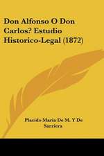 Don Alfonso O Don Carlos? Estudio Historico-Legal (1872)