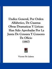 Indice General, Por Orden Alfabetico, De Cuantas Obras Dramaticas Y Liricas