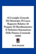 Al Consiglio Generale Del Municipio Di Lucca Rapporto Relativo Al Progetto Di Riordinamento