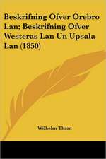 Beskrifning Ofver Orebro Lan; Beskrifning Ofver Westeras Lan Un Upsala Lan (1850)