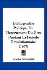 Bibliographie Politique Du Departement Du Gers Pendant La Periode Revolutionnaire (1867)