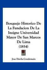 Bosquejo Historico De La Fundacion De La Insigne Universidad Mayor De San Marcos De Lima (1854)