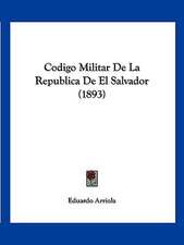 Codigo Militar De La Republica De El Salvador (1893)