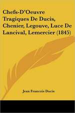 Chefs-D'Oeuvre Tragiques De Ducis, Chenier, Legouve, Luce De Lancival, Lemercier (1845)