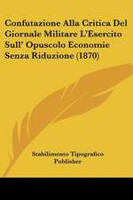 Confutazione Alla Critica Del Giornale Militare L'Esercito Sull' Opuscolo Economie Senza Riduzione (1870)