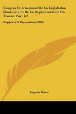 Congres International De La Legislation Douaniere Et De La Reglementation Du Travail, Part 1-2