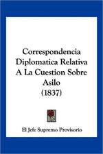 Correspondencia Diplomatica Relativa A La Cuestion Sobre Asilo (1837)