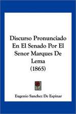 Discurso Pronunciado En El Senado Por El Senor Marques De Lema (1865)