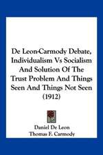 De Leon-Carmody Debate, Individualism Vs Socialism And Solution Of The Trust Problem And Things Seen And Things Not Seen (1912)