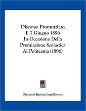 Discorso Pronunziato Il 7 Giugno 1896 In Occasione Della Premiazione Scolastica Al Politeama (1896)