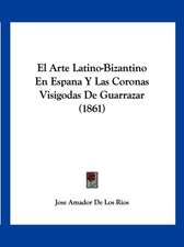 El Arte Latino-Bizantino En Espana Y Las Coronas Visigodas De Guarrazar (1861)