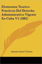 Elementos Teorico-Practicos Del Derecho Administrativo Vigente En Cuba V1 (1882)