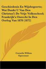 Geschiedenis En Wijsbegeerte; Wat Dunkt U Van Den Christus?; De Vrije Volksschool; Frankrijk's Onrecht In Den Oorlog Van 1870 (1872)