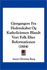 Gjengangere Fra Hedenskabet Og Katholicismen Blandt Vort Folk Efter Reformationen (1884)