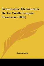 Grammaire Elementaire de La Vieille Langue Francaise (1885)