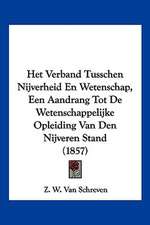 Het Verband Tusschen Nijverheid En Wetenschap, Een Aandrang Tot De Wetenschappelijke Opleiding Van Den Nijveren Stand (1857)