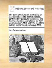 The book of nature; or, the history of insects: reduced to distinct classes, confirmed by particular instances, and illustrated with copper-plates. By John Swammerdam, M.D. With the life of the author, by Herman Boerhaave, M.D.