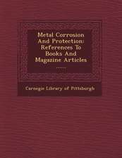 Metal Corrosion and Protection: References to Books and Magazine Articles ......