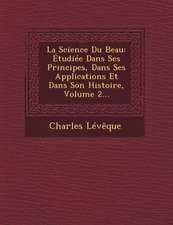 La Science Du Beau: Etudiee Dans Ses Principes, Dans Ses Applications Et Dans Son Histoire, Volume 2...