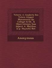 Veteris VI Analecta Seu Vetera Aliquot Monumenta Qu Collegit & Ed., & Observationes Suas Adjecit A. Matth Us. [C.P. Hoynck] Not