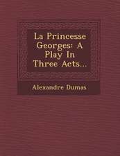 La Princesse Georges: A Play in Three Acts...