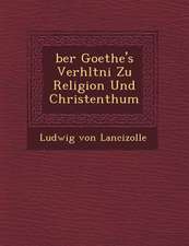 �ber Goethe's Verh�ltni� Zu Religion Und Christenthum