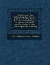 Gesetzb Chlein Zur Behandlung Der Armen-Polizey Auf Dem Lande: Das Hei T: Verordnungen Im Betreffe Der Land-Armen-Polizey in Dem Gro Herzogthume W Rzb