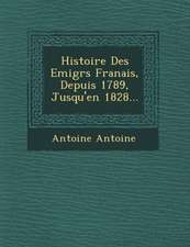 Histoire Des Emigr S Fran Ais, Depuis 1789, Jusqu'en 1828...