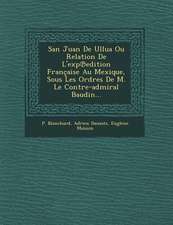 San Juan De Ullua Ou Relation De L'exp℗edition Française Au Mexique, Sous Les Ordres De M. Le Contre-admiral Baudin...