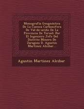 Monografía Geognóstica De La Cuenca Carbonifera De Val-de-ariño De La Provincia De Teruel: Por El Ingeniero Jefe Del Distrito Minero De Zaragoza D. Ag
