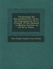 Th Rapeutique Des R Tr Cissements de L'Ur Tre, Des Engorgements de La Prostate, Et Des Obstacles La Miction Existant Au Col de La Vessie...