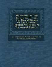 Transactions of the Section on Nervous and Mental Diseases of the American Medical Association at the Annual Session...