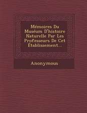 Memoires Du Museum D'Histoire Naturelle Par Les Professeurs de CET Etablissement...