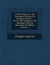 Chefs-d'oeuvre, Ou Sermons Choisis De Jacques Saurin, ... Suivis De Fragmens De Quelques Autres Sermons Du Même Auteur...