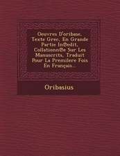 Oeuvres D'oribase, Texte Grec, En Grande Partie In℗edit, Collationn℗e Sur Les Manuscrits, Traduit Pour La Premilere Fois En Français...