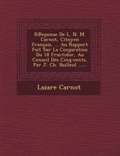 R Eponse de L. N. M. Carnot, Citoyen Francais, ... Au Rapport Fait Sur La Conjuration Du 18 Fructidor, Au Conseil Des Cinq-Cents, Par J. Ch. Bailleul