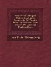 Notice Sur Quelques Objets D'Antiquite Decouverts En Tauride Dans Un Tumulus Prles Du Site de L'Anciene Panticap Ee...