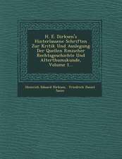 H. E. Dirksen's Hinterlassene Schriften Zur Kritik Und Auslegung Der Quellen R Mischer Rechtsgeschichte Und Alterthumskunde, Volume 1...