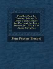 Planches Pour Le Premier Volume Du Cours D'architecture: Qui Contient Les Le�ons Donn�es En 1750, & Les Ann�es Suivantes