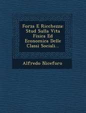 Forza E Ricchezza: Stud Sulla Vita Fisica Ed Economica Delle Classi Sociali...