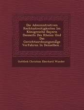 Die Administrativen Rechtsstreitigkeiten Im Konigreiche Bayern Diesseits Des Rheins Und Das Gerichtsordnungsmai GE Verfahren in Denselben...