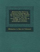 Memoires Pour Servir La L'Histoire Ecclesiastique Des Six Premiers Siecles: Justifiez Par Les Citations Des Auteurs Originaux: Avec Une Chronologie, O