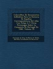 Colecci on de Documentos in Editos Para La Historia de Espa Na: Correspondencia del Alba Con Felipe II y Otras Personages Sobre La Conquista de Portug