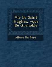 Vie De Saint Hughes, �v�que De Grenoble