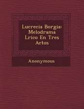 Lucrecia Borgia: Melodrama L Rico En Tres Actos